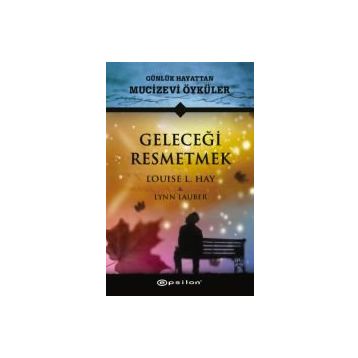 Geleceği Resmetmek - Louise L. Hay