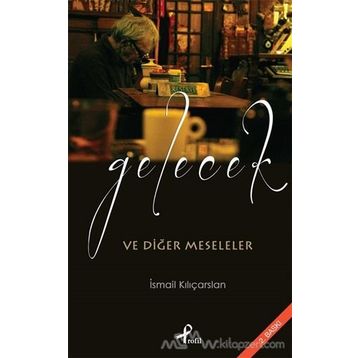 Gelecek ve Diğer Meseleler - İsmail Kılıçarslan