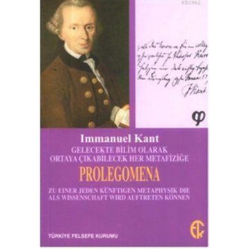 Gelecekte Bilim Olarak Ortaya Çıkabilecek Her Metafiziğe Prolegomena - Immanuel Kant
