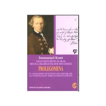 Gelecekte Bilim Olarak Ortaya Çıkabilecek Her Metafiziğe Prolegomena - Immanuel Kant