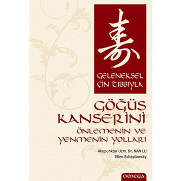 GELENEKSEL ÇİN TIBBIYLA GÖĞÜS KANSERINI ÖNLEMENİN VE YENMENIN YOLLARI - NAN LU;E. SCHARPLOWSKY