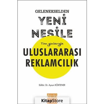 Gelenekselden Yeni Nesile Tüm Yönleriyle Uluslararası Reklamcılık - Aysun Köktener
