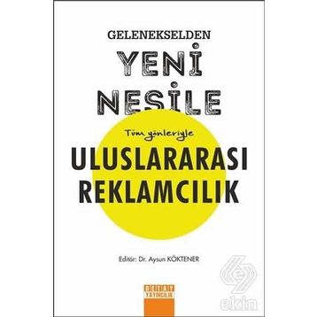 Gelenekselden Yeni Nesile Tüm Yönleriyle Uluslararası Reklamcılık - Aysun Köktener