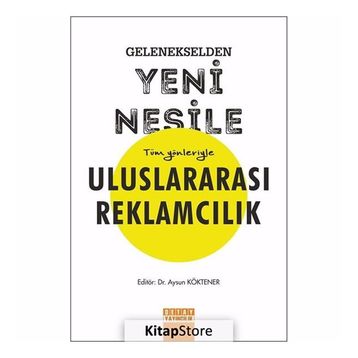 Gelenekselden Yeni Nesile Tüm Yönleriyle Uluslararası Reklamcılık - Aysun Köktener