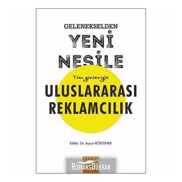 Gelenekselden Yeni Nesile Tüm Yönleriyle Uluslararası Reklamcılık - Aysun Köktener