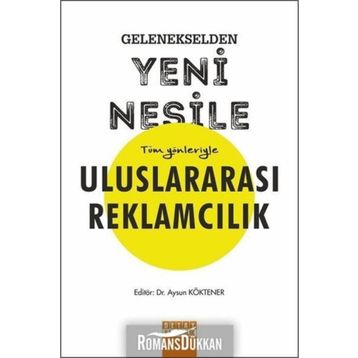 Gelenekselden Yeni Nesile Tüm Yönleriyle Uluslararası Reklamcılık - Aysun Köktener