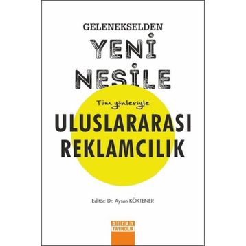 Gelenekselden Yeni Nesile Tüm Yönleriyle Uluslararası Reklamcılık - Aysun Köktener