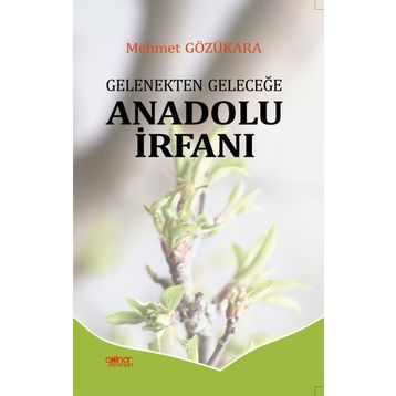 Gelenekten Geleceğe Anadolu İrfanı - Mehmet Gözükara - Gülnar Yayınları
