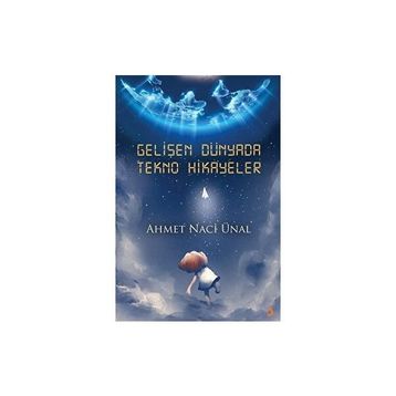 Gelişen Dünyada Tekno Hikayeler - Ahmet Naci Ünal