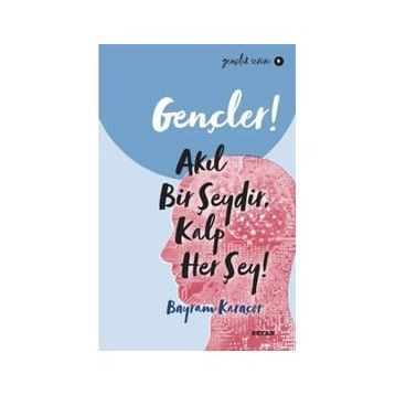 Gençler, Akıl Bir Şeydir, Kalp Her Şey! - Bayram Karaçor - Beyan Yayınları