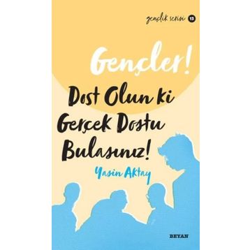 Gençler Dost Olun Ki Gerçek Dostu Bulasınız! - Yasin Aktay - Beyan Yayınları