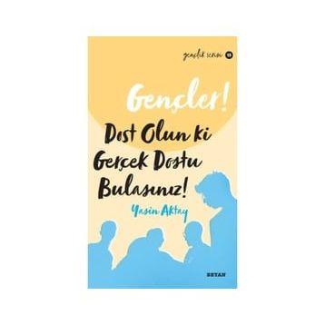 Gençler Dost Olun Ki Gerçek Dostu Bulasınız! - Yasin Aktay - Beyan Yayınları
