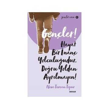Gençler Hayat Bir İnanç Yolculuğudur Doğru Yoldan Ayrılmayın! - Neva Tezcan Topuz