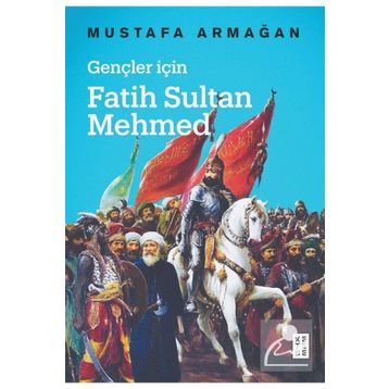 Gençler İçin Fatih Sultan Mehmed - Mustafa Armağan