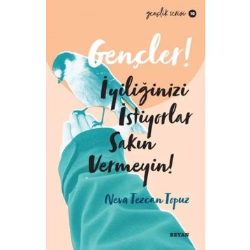 Gençler, İyiliğinizi İstiyorlar, Sakın Vermeyin! - Neva Tezcan Topuz - Beyan Yayınları