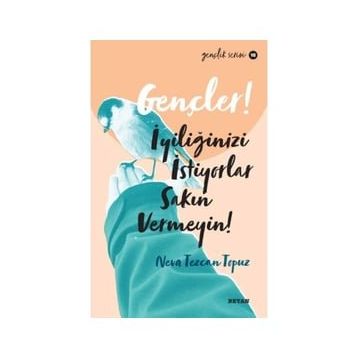 Gençler, İyiliğinizi İstiyorlar, Sakın Vermeyin! - Neva Tezcan Topuz - Beyan Yayınları