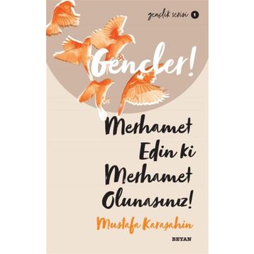 Gençler Merhamet Edin ki Merhamet Olunasınız! - Mustafa Karaşahin - Beyan Yayınları