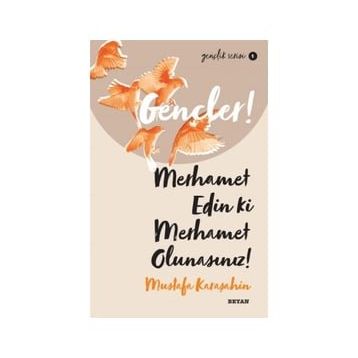 Gençler Merhamet Edin ki Merhamet Olunasınız! - Mustafa Karaşahin - Beyan Yayınları