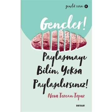 Gençler, Paylaşmayı Bilin, Yoksa Paylaşılırsınız! - Neva Tezcan Topuz - Beyan Yayınları