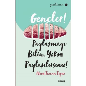 Gençler, Paylaşmayı Bilin, Yoksa Paylaşılırsınız! - Neva Tezcan Topuz - Beyan Yayınları