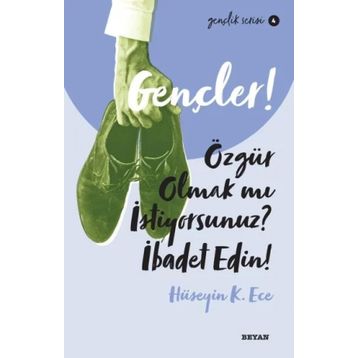 Gençler,Özgür Olmak mı İstiyorsunuz, İbadet Edin! - Hüseyin Kerim Ece - Beyan Yayınları