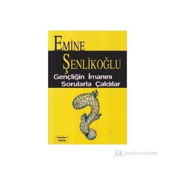 Gençliğin İmanını Sorularla Çaldılar? - Emine Şenlikoğlu