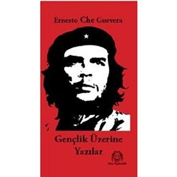 GENÇLİK ÜZERİNE YAZILAR - ERNESTO CHE GUEVARA