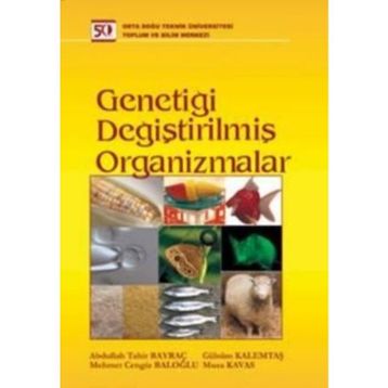 GENETİĞİ DEĞİŞTİRİLMİŞ ORGANIZMALAR - ABDULLAH TAHIR BAYRAÇ;GÜLSÜM KALEMTAŞ;MEHMET CENGIZ BALOĞLU;MUSA KAVAS