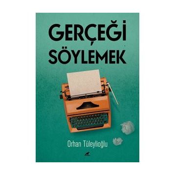 Gerçeği Söylemek - Orhan Tüleylioğlu