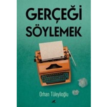 Gerçeği Söylemek - Orhan Tüleylioğlu