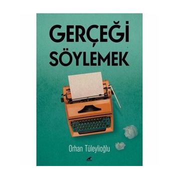 Gerçeği Söylemek - Orhan Tüleylioğlu
