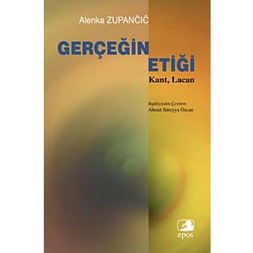 GERÇEĞİN ETİĞİ KANT, LACAN - ALENKA ZUPANCIC