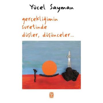 Gerçekliğimin Suretinde Düşler Düşünceler - Yücel Sayman