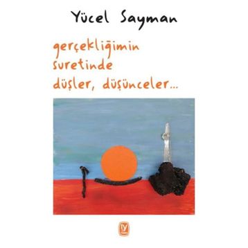 Gerçekliğimin Suretinde Düşler Düşünceler - Yücel Sayman