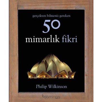 Gerçekten Bilmeniz Gereken 50 Mimarlık Fikri - Philip Wilkinson
