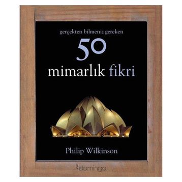 Gerçekten Bilmeniz Gereken 50 Mimarlık Fikri - Philip Wilkinson