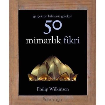 Gerçekten Bilmeniz Gereken 50 Mimarlık Fikri - Philip Wilkinson