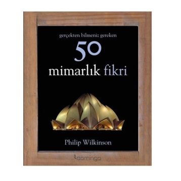Gerçekten Bilmeniz Gereken 50 Mimarlık Fikri - Philip Wilkinson
