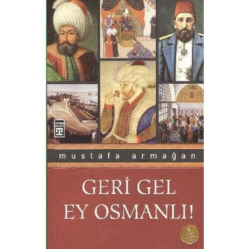 GERI GEL EY OSMANLI! - MUSTAFA ARMAĞAN