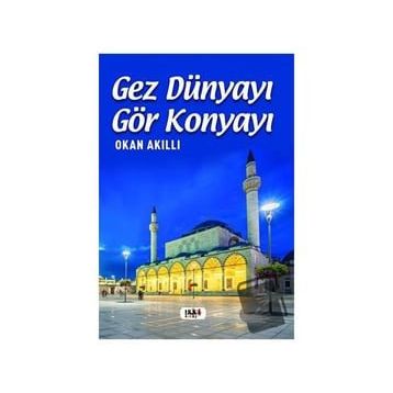Gez Dünyayı Gör Konyayı - Okan Akıllı