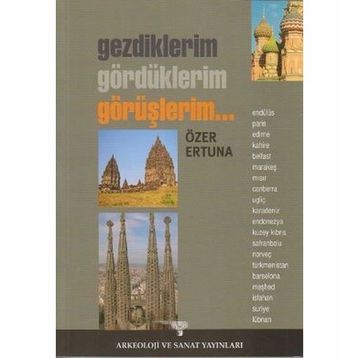 GEZDIKLERIM, GÖRDÜKLERİM, GÖRÜŞLERİM... - ÖZER ERTUNA