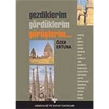GEZDIKLERIM, GÖRDÜKLERİM, GÖRÜŞLERİM... - ÖZER ERTUNA