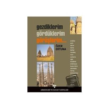 GEZDIKLERIM, GÖRDÜKLERİM, GÖRÜŞLERİM... - ÖZER ERTUNA