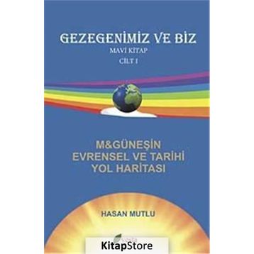 GEZEGENIMIZ VE BIZ MAVI KITAP ( CILT 1) M&GÜNEŞİN EVRENSEL TARIHI YOL HARİTASI - HASAN MUTLU