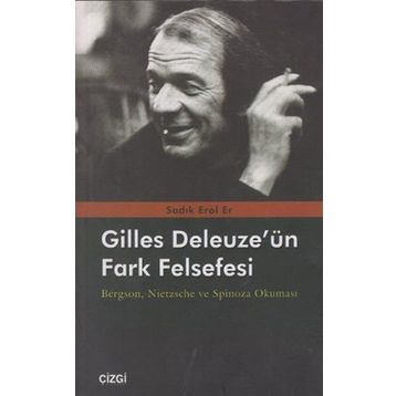 GILLES DELEUZE'ÜN FARK FELSEFESI BERGSON, NIETZSCHE VE SPINOZA OKUMASI - SADIK EROL ER
