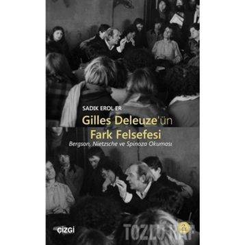 GILLES DELEUZE'ÜN FARK FELSEFESI BERGSON, NIETZSCHE VE SPINOZA OKUMASI - SADIK EROL ER