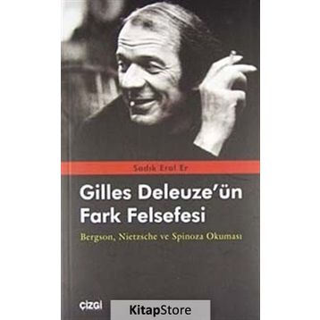 GILLES DELEUZE'ÜN FARK FELSEFESI BERGSON, NIETZSCHE VE SPINOZA OKUMASI - SADIK EROL ER