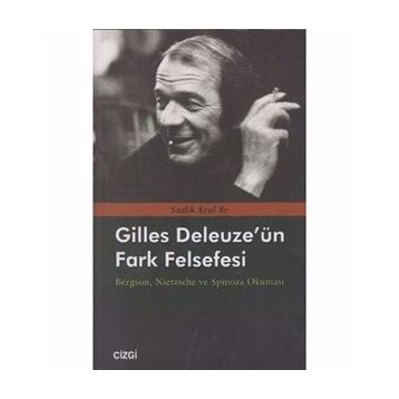 GILLES DELEUZE'ÜN FARK FELSEFESI BERGSON, NIETZSCHE VE SPINOZA OKUMASI - SADIK EROL ER