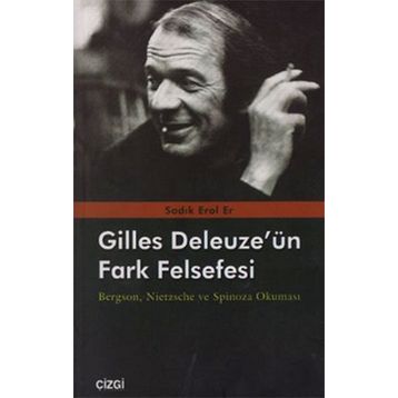 GILLES DELEUZE'ÜN FARK FELSEFESI BERGSON, NIETZSCHE VE SPINOZA OKUMASI - SADIK EROL ER