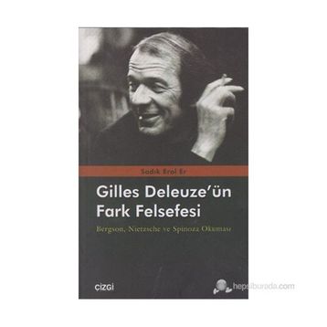 GILLES DELEUZE'ÜN FARK FELSEFESI BERGSON, NIETZSCHE VE SPINOZA OKUMASI - SADIK EROL ER